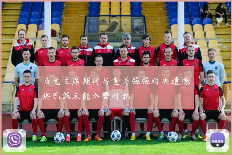 马竞主席期待与皇马强强对决遗憾姆巴佩未能加盟对抗